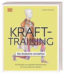 Krafttraining – Die Anatomie verstehen: Mit Übungen zum gezielten Muskelaufbau für einen definierten Körper