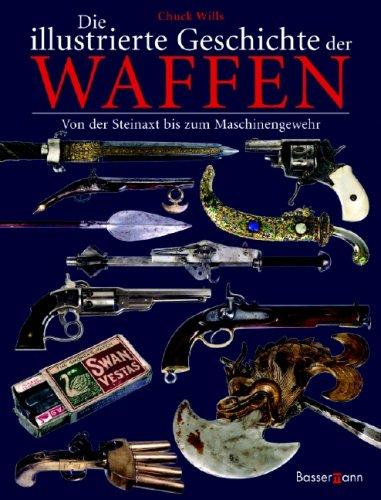 Die illustrierte Geschichte der Waffen. Von der Steinaxt bis zum Maschinengewehr