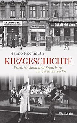 Kiezgeschichte: Friedrichshain und Kreuzberg im geteilten Berlin (Geschichte der Gegenwart)