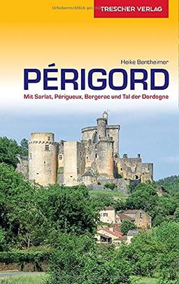 Reiseführer Périgord: Mit Sarlat, Périgueux, Bergerac und Tal der Dordogne (Trescher-Reiseführer)