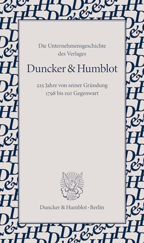 Die Unternehmensgeschichte des Verlages Duncker & Humblot.: 225 Jahre von seiner Gründung 1798 bis zur Gegenwart.