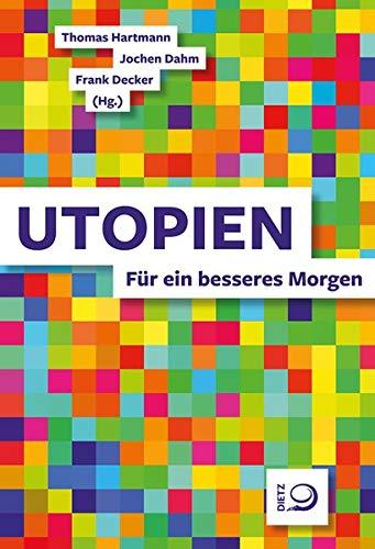 Utopien: Für ein besseres Morgen: Fr ein besseres Morgen