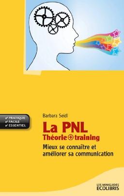 La PNL : théorie + training : mieux se connaître et améliorer sa communication