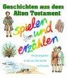 Geschichten aus dem Alten Testament - spielen und erzählen: Kinder begleiten in Schule, Gemeinde und Familie