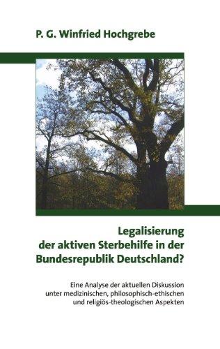 Legalisierung der aktiven Sterbehilfe in der Bundesrepublik Deutschland ?: Eine Analyse der aktuellen Diskussion unter medizinischen, philosophisch-ethischen und religiös-theologischen Aspekten