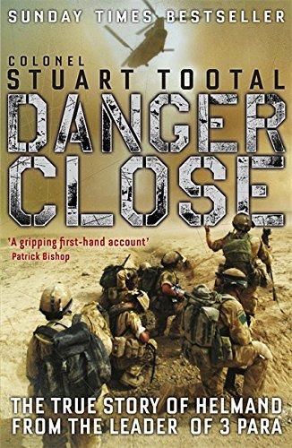 Danger Close: The True Story of Helmand from the Leader of 3 PARA