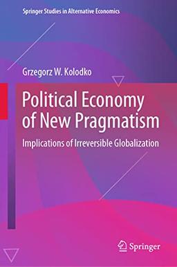 Political Economy of New Pragmatism: Implications of Irreversible Globalization (Springer Studies in Alternative Economics)