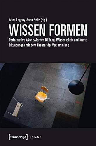 WISSEN FORMEN: Performative Akte zwischen Bildung, Wissenschaft und Kunst. Erkundungen mit dem Theater der Versammlung