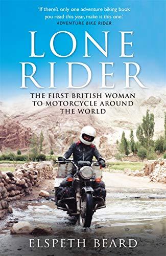 Beard, E: Lone Rider: The First British Woman to Motorcycle Around the World