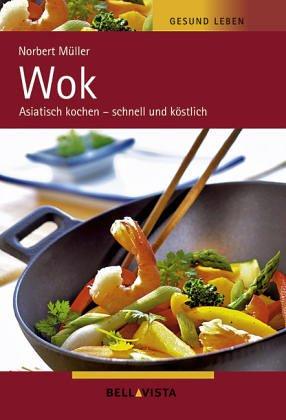 Gesund leben. Wok. Asiatisch kochen - schnell und köstlich