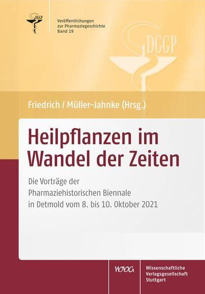 Heilpflanzen im Wandel der Zeiten: Die Vorträge der Pharmaziehistorischen Biennale in Detmold vom 8. bis 10. Oktober 2021 (Veröffentlichungen zur ... für Geschichte der Pharmazie e.V.)