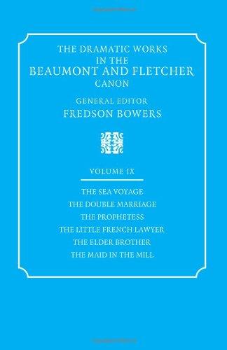 Dramatic Works Beaumont Fletcher v9: Volume 9, the Sea Voyage, the Double Marriage, the Prophetess, the Little French Lawyer, the El (Dramatic Works in the Beaumont and Fletcher Canon, Band 9)