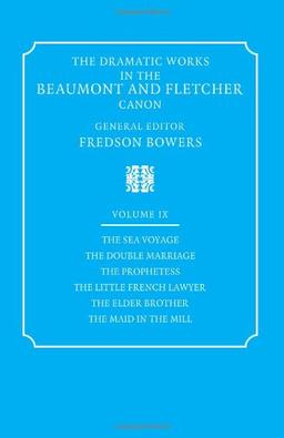 Dramatic Works Beaumont Fletcher v9: Volume 9, the Sea Voyage, the Double Marriage, the Prophetess, the Little French Lawyer, the El (Dramatic Works in the Beaumont and Fletcher Canon, Band 9)