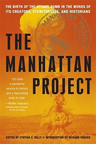 Manhattan Project: The Birth of the Atomic Bomb in the Words of Its Creators, Eyewitnesses, and Historians: The Birth of the Atomic Bomb by Its Creators, Eyewitnesses and Historians