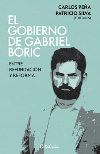 El gobierno de Gabriel Boric: Entre refundación y reforma