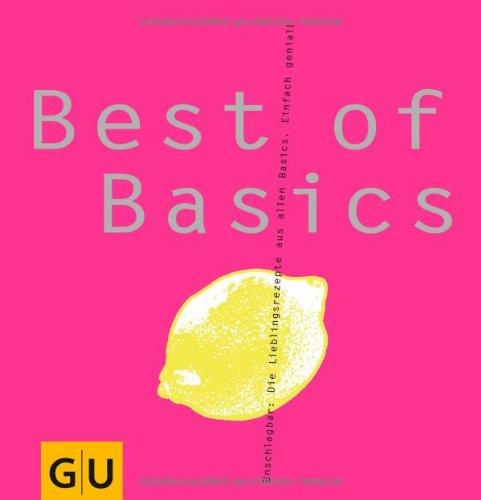 Best of Basics: Unschlagbar: Die Lieblingsrezepte aus allen Basics. Einfach genial! (GU Basic cooking)