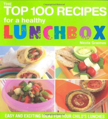 The Top 100 Recipes for a Healthy Lunchbox: Easy and Exciting Ideas for Your Child's Lunches