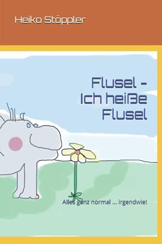 Flusel - Ich heiße Flusel: Alles ganz normal ... irgendwie!