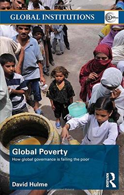 Global Poverty: How Global Governance is Failing the Poor (Routledge Global Institutions, Band 44)