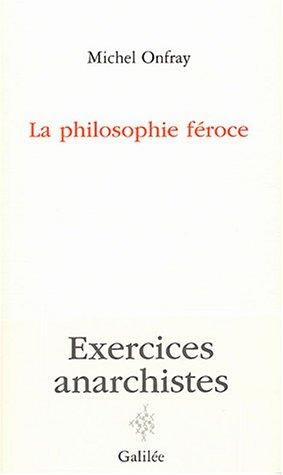 La philosophie féroce : exercices anarchistes