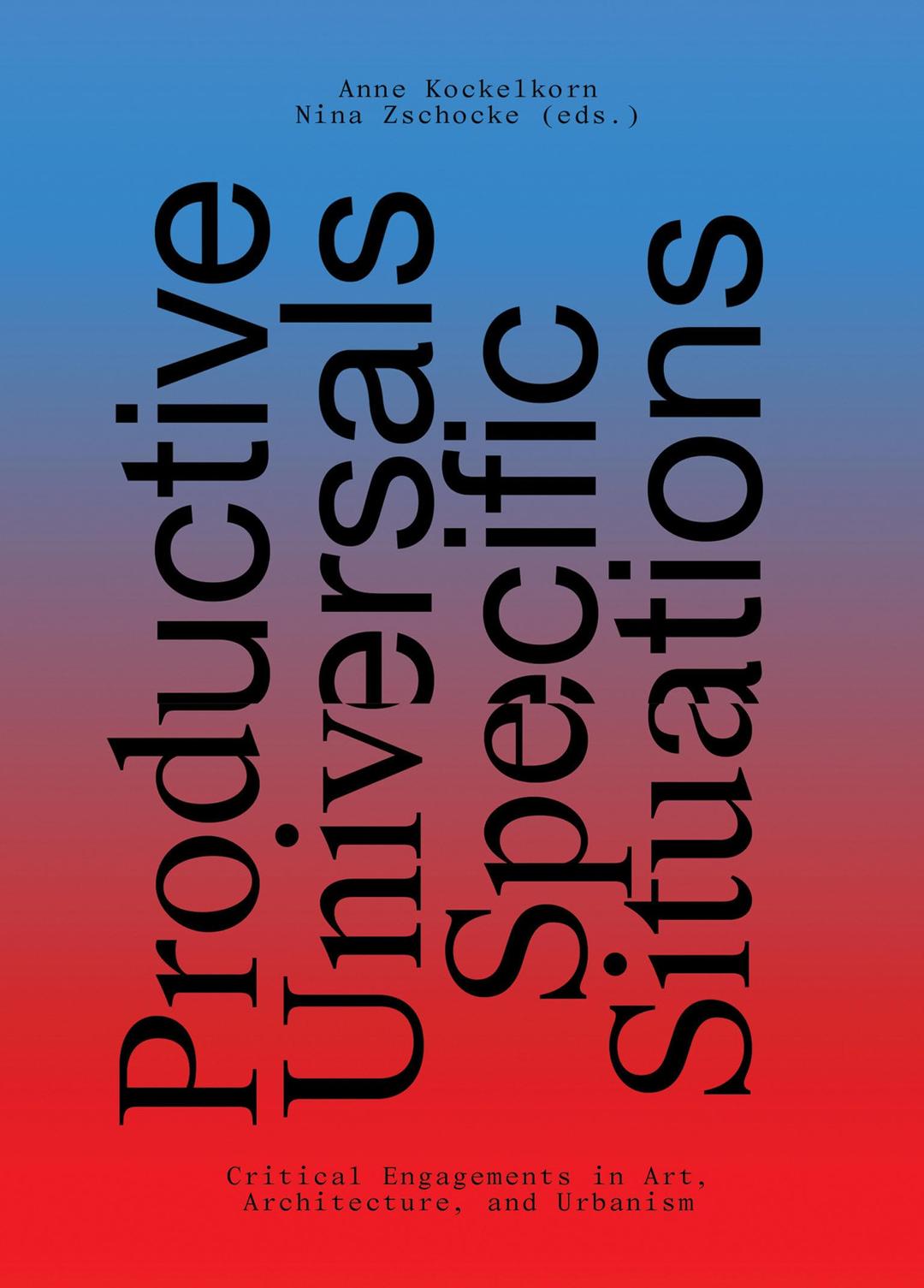 Productive Universal - Specific Situations: Critical Engagements in Art, Architecture, and Urbanism (Sternberg Press)