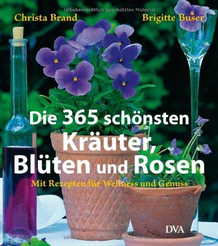 Die 365 schönsten Kräuter, Blüten und Rosen: Mit Rezepten für Wellness und Genuss