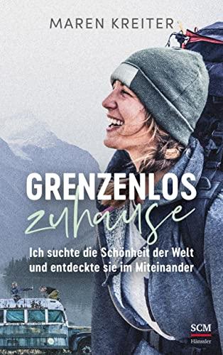 Grenzenlos zuhause: Ich suchte die Schönheit der Welt und entdeckte sie im Miteinander