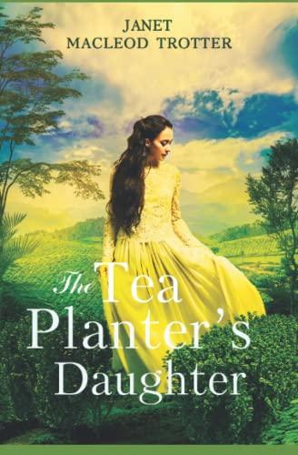 The Tea Planter's Daughter: A Wonderfully Moving Story of Courage and Enduring Love: First in the India Tea Series