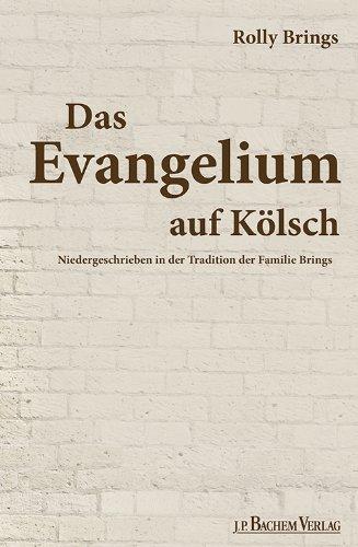 Das Evangelium auf Kölsch: Niedergeschrieben in der Tradition der Familie Brings