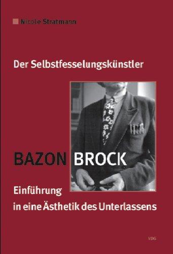 Bazon Brock - Der Selbstfesselungskünstler: Einführung in eine Ästhetik des Unterlassens