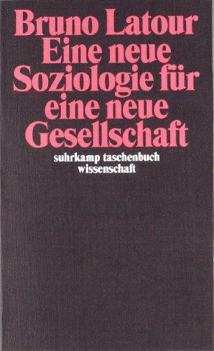 Eine neue Soziologie für eine neue Gesellschaft: Einführung in die Akteur-Netzwerk-Theorie (suhrkamp taschenbuch wissenschaft)