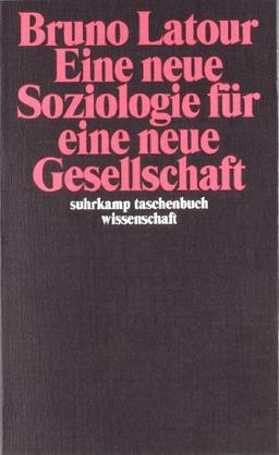 Eine neue Soziologie für eine neue Gesellschaft: Einführung in die Akteur-Netzwerk-Theorie (suhrkamp taschenbuch wissenschaft)