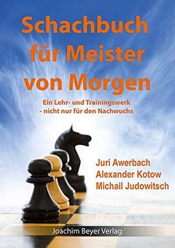 Schachbuch für die Meister von Morgen: Ein Lehr- und Trainingswerk - nicht nur für den Nachwuchs