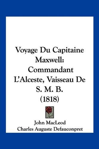 Voyage Du Capitaine Maxwell: Commandant L'Alceste, Vaisseau De S. M. B. (1818)