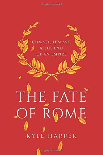 Fate of Rome: Climate, Disease, and the End of an Empire (The Princeton History of the Ancient World)