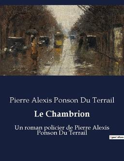 Le Chambrion : Un roman policier de Pierre Alexis Ponson Du Terrail