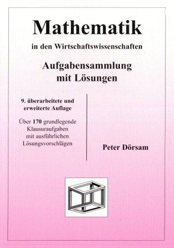 Mathematik in den Wirtschaftswissenschaften - Aufgabensammlung mit Lösungen: Über 170 grundlegende Klausuraufgaben mit ausführlichen Lösungsvorschlägen