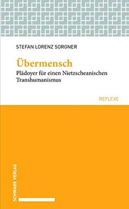 Übermensch: Plädoyer für einen Nietzscheanischen Transhumanismus. (Schwabe reflexe)