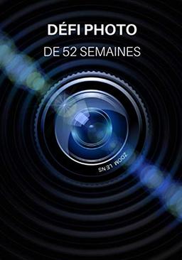 Défi Photo de 52 Semaines: Idées et projets photographiques pour toute une année - Inspiration pour essayer de nouveaux thèmes, effets et techniques