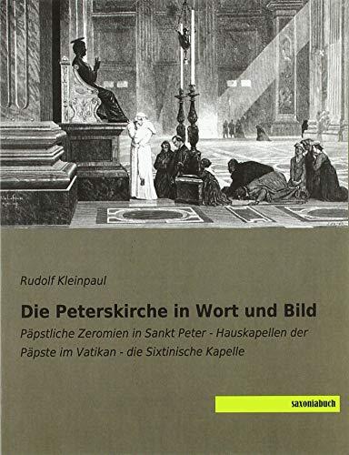 Die Peterskirche in Wort und Bild: Päpstliche Zeromien in Sankt Peter - Hauskapellen der Päpste im Vatikan - die Sixtinische Kapelle