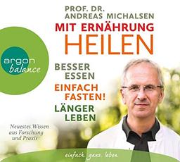 Mit Ernährung heilen: Besser essen, einfach fasten, länger leben. Neuestes Wissen aus Forschung und Praxis