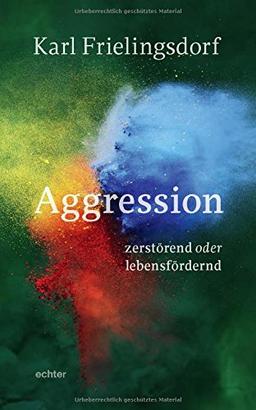 Aggression -: zerstörend oder lebensfördernd