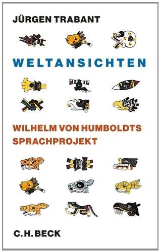 Weltansichten: Wilhelm von Humboldts Sprachprojekt