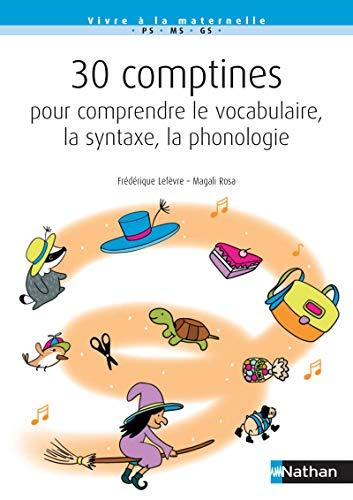 30 comptines pour comprendre le vocabulaire, la syntaxe, la phonologie : PS-MS-GS