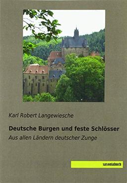 Deutsche Burgen und feste Schlösser: Aus allen Ländern deutscher Zunge