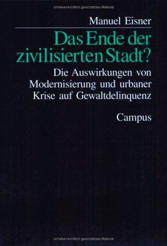 Das Ende der zivilisierten Stadt?: Die Auswirkungen von Modernisierung und urbaner Krise auf Gewaltdelinquenz