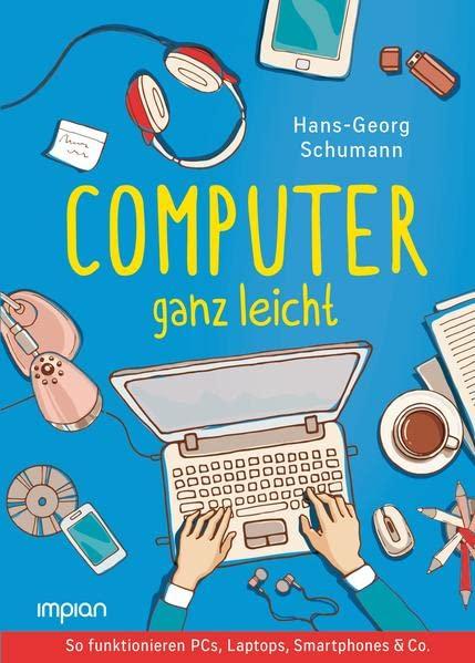 Computer ganz leicht: So funktionieren PCs, Laptops, Smartphones & Co. | Neue, überarbeitete Ausgabe