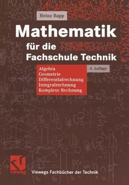 Mathematik für die Fachschule Technik: Algebra, Geometrie, Differentialrechnung, Integralrechnung, Komplexe Rechnung (Viewegs Fachbücher der Technik)