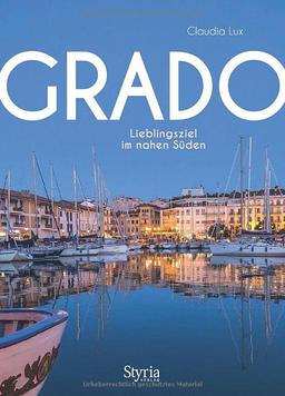 Grado: Lieblingsziel im nahen Süden. Der Reiseführer mit zahlreichen Insidertipps und den besten Adressen