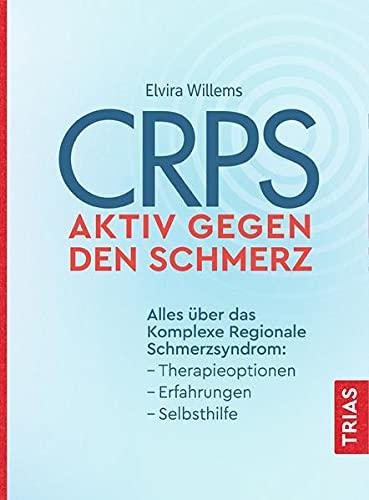 CRPS - Aktiv gegen den Schmerz: Alles über das Komplexe Regionale Schmerzsyndrom: Therapieoptionen, Erfahrungen, Selbsthilfe